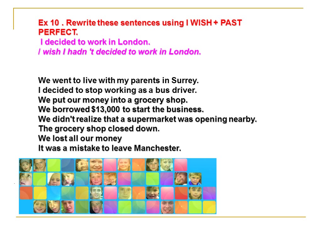 . Ex 10 . Rewrite these sentences using I WISH + PAST PERFECT. I